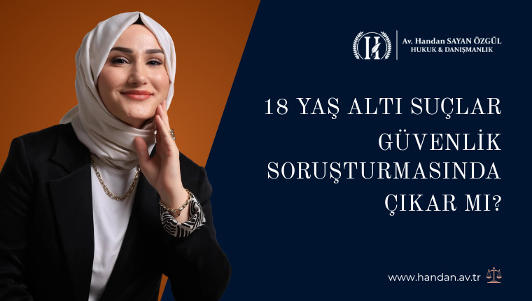 18 Yaş Altı Suçlar Güvenlik Soruşturmasında Çıkar Mı?