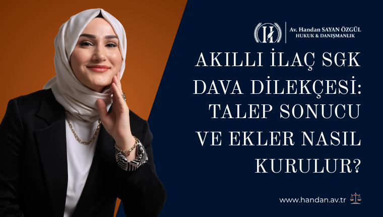 Akıllı İlaç SGK Dava Dilekçesi: Talep Sonucu ve Ekler Nasıl Kurulur?