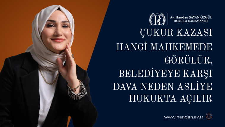 Çukur Kazası Hangi Mahkemede Görülür, Belediyeye Karşı Dava Neden Asliye Hukukta Açılır