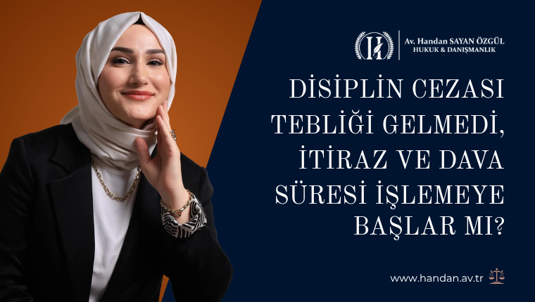 Disiplin Cezası Tebliği Gelmedi, İtiraz ve Dava Süresi İşlemeye Başlar mı?