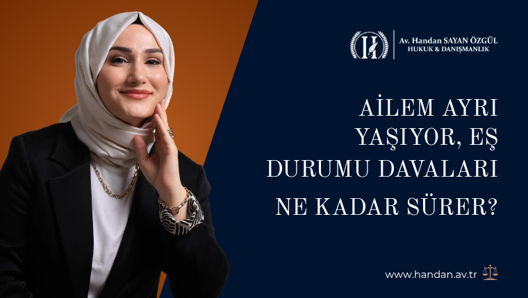 Ailem Ayrı Yaşıyor, Eş Durumu Davaları Ne Kadar Sürer?
