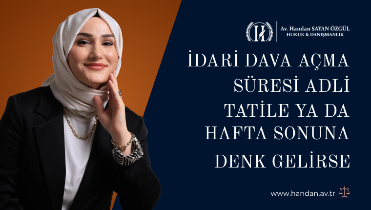 İdari Dava Açma Süresi Adli Tatile ya da Hafta Sonuna Denk Gelirse
