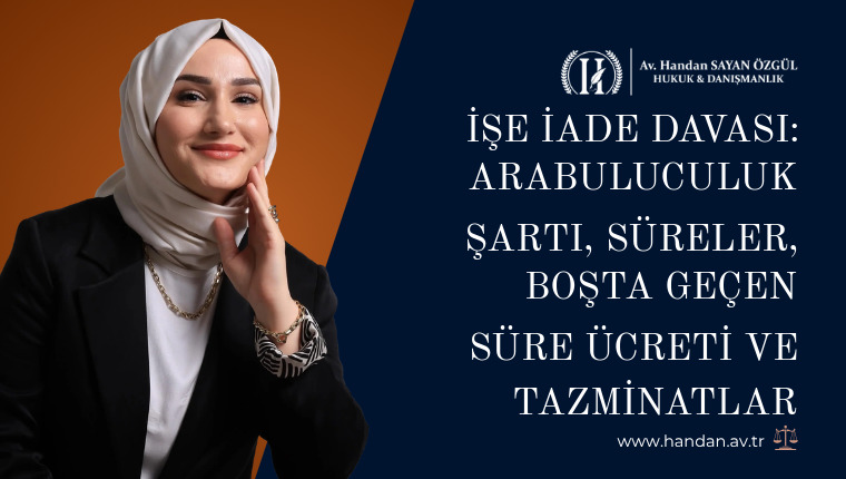 İşe İade Davası: Arabuluculuk Şartı, Süreler, Boşta Geçen Süre Ücreti ve Tazminatlar