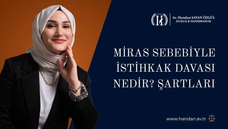 Miras Sebebiyle İstihkak Davası Nedir? Şartları, Süresi ve Açılma Usulü