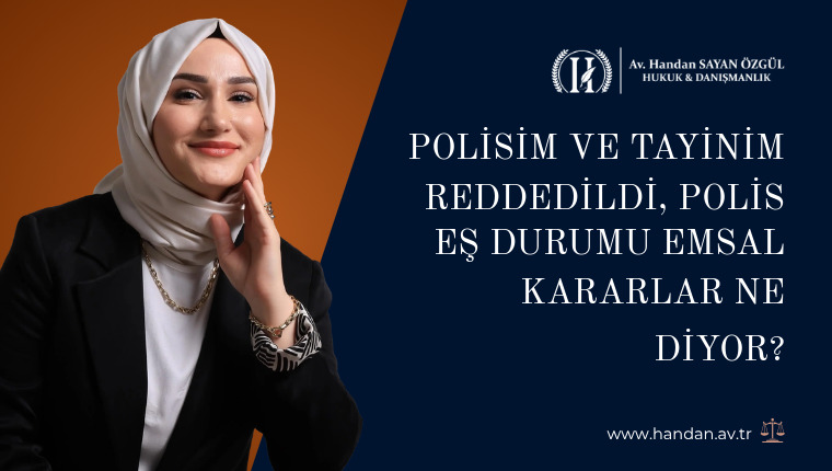 Polisim ve Tayinim Reddedildi, Polis Eş Durumu Emsal Kararlar Ne Diyor?