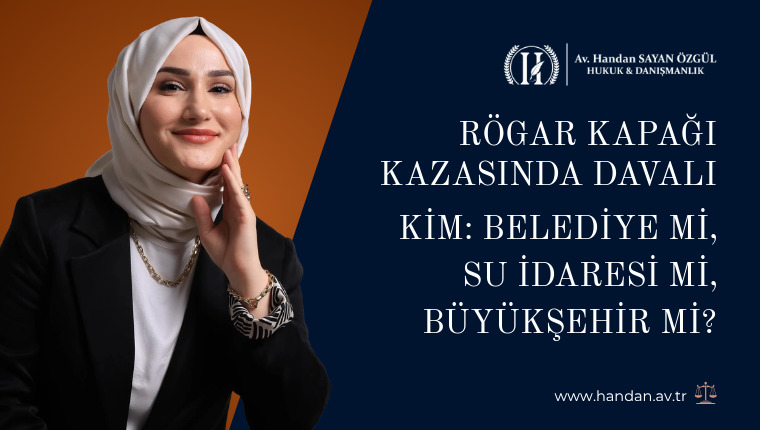 Rögar Kapağı Kazasında Davalı Kim: Belediye mi, Su İdaresi mi, Büyükşehir mi?