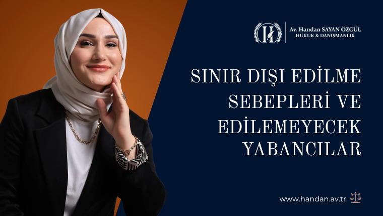 Sınır Dışı Edilme Sebepleri ve Edilemeyecek Yabancılar