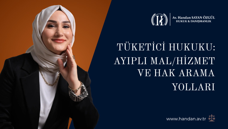 Tüketici Hukuku: Ayıplı Mal/Hizmet ve Hak Arama Yolları