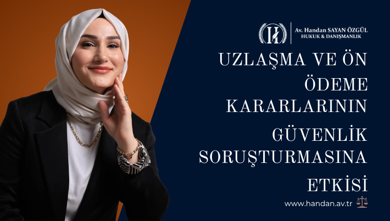 Uzlaşma ve Ön Ödeme Kararlarının Güvenlik Soruşturmasına Etkisi