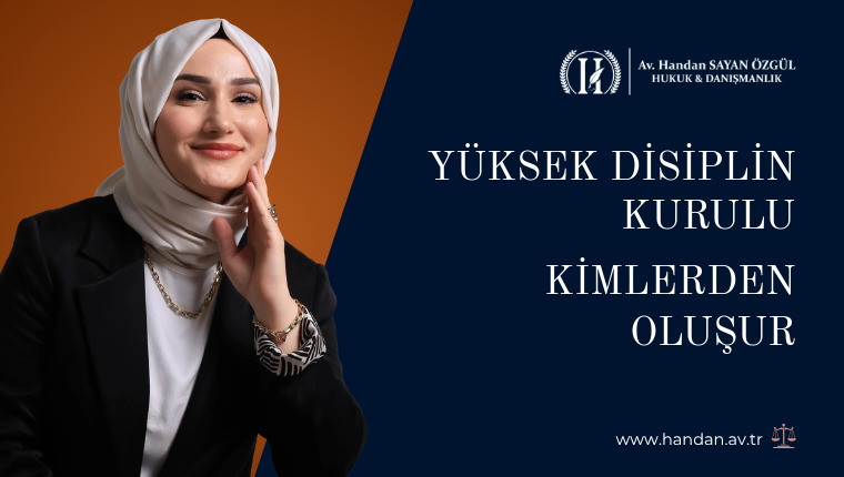 Yüksek Disiplin Kurulu Kimlerden Oluşur, Hangi Cezaları Verir?